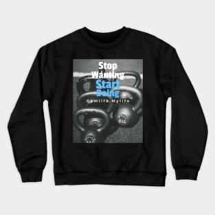 Workout Motivation | Stop wanting start doing Crewneck Sweatshirt